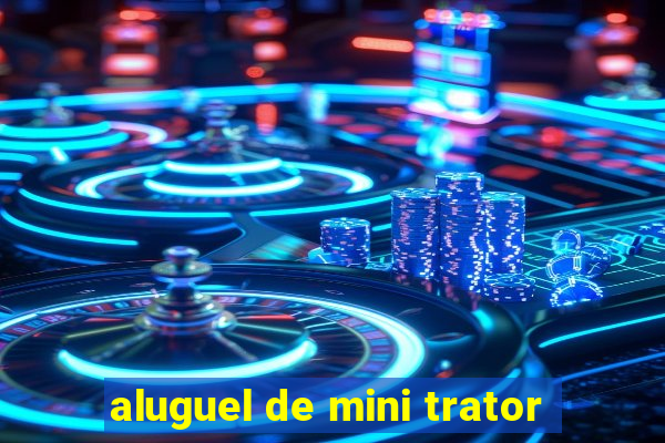 aluguel de mini trator